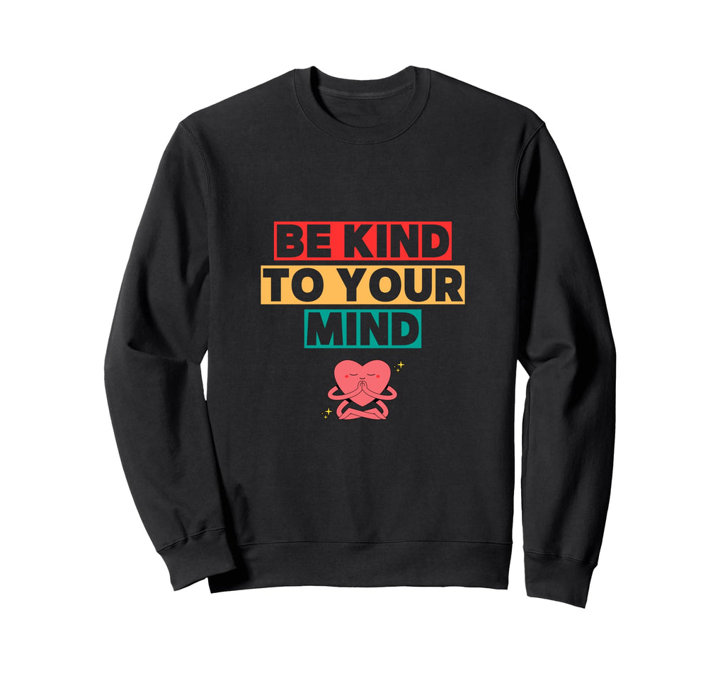 Be Kind To Your Mind Mindset Sweatshirt - Novelty Apparel Men Women - T-Shirt, Sweatshirt, Hoodie