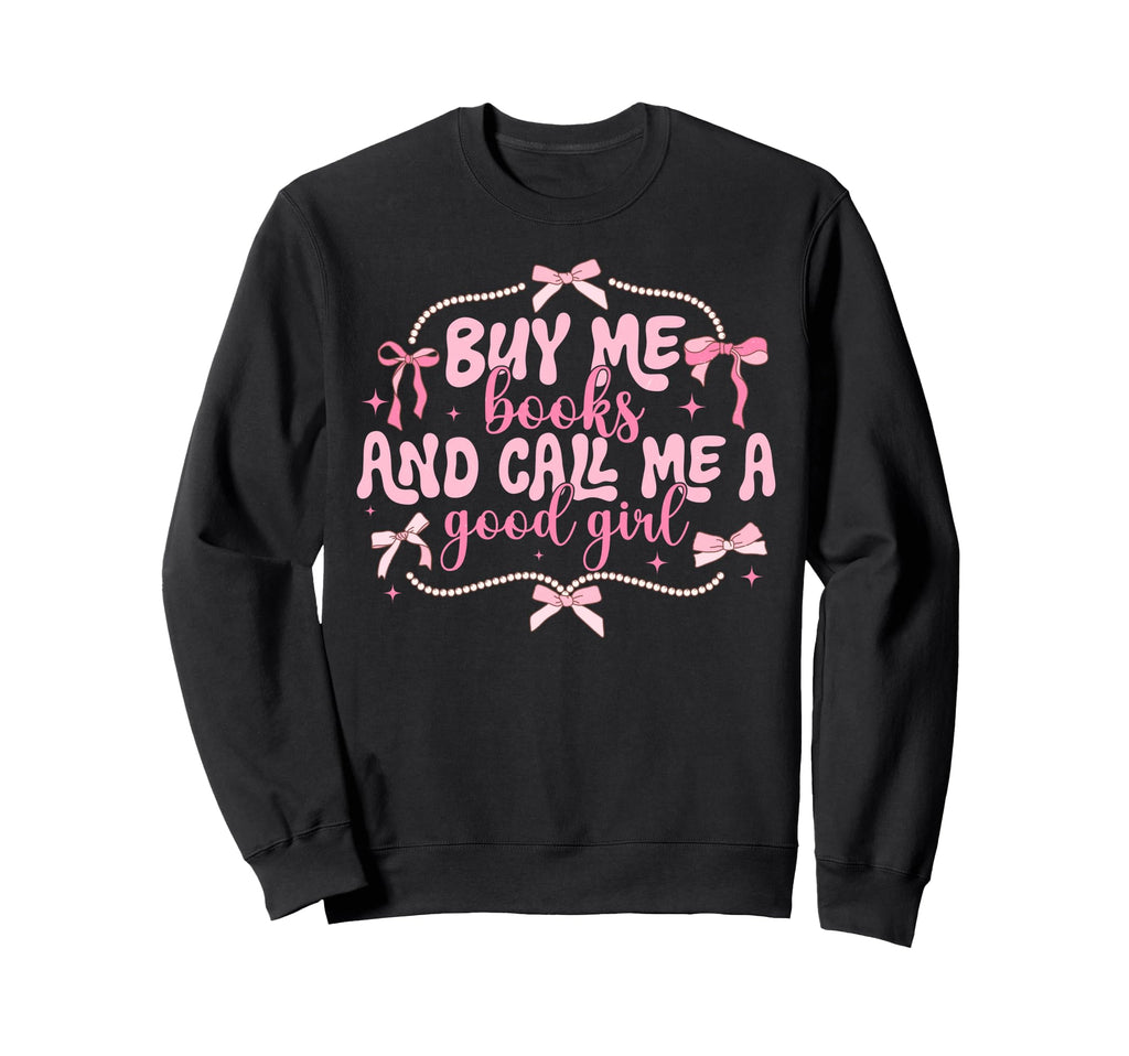 Buy Me Books And Call Me Good Sweatshirt - Trendy Graphic Men Women - T-Shirt, Sweatshirt, Hoodie