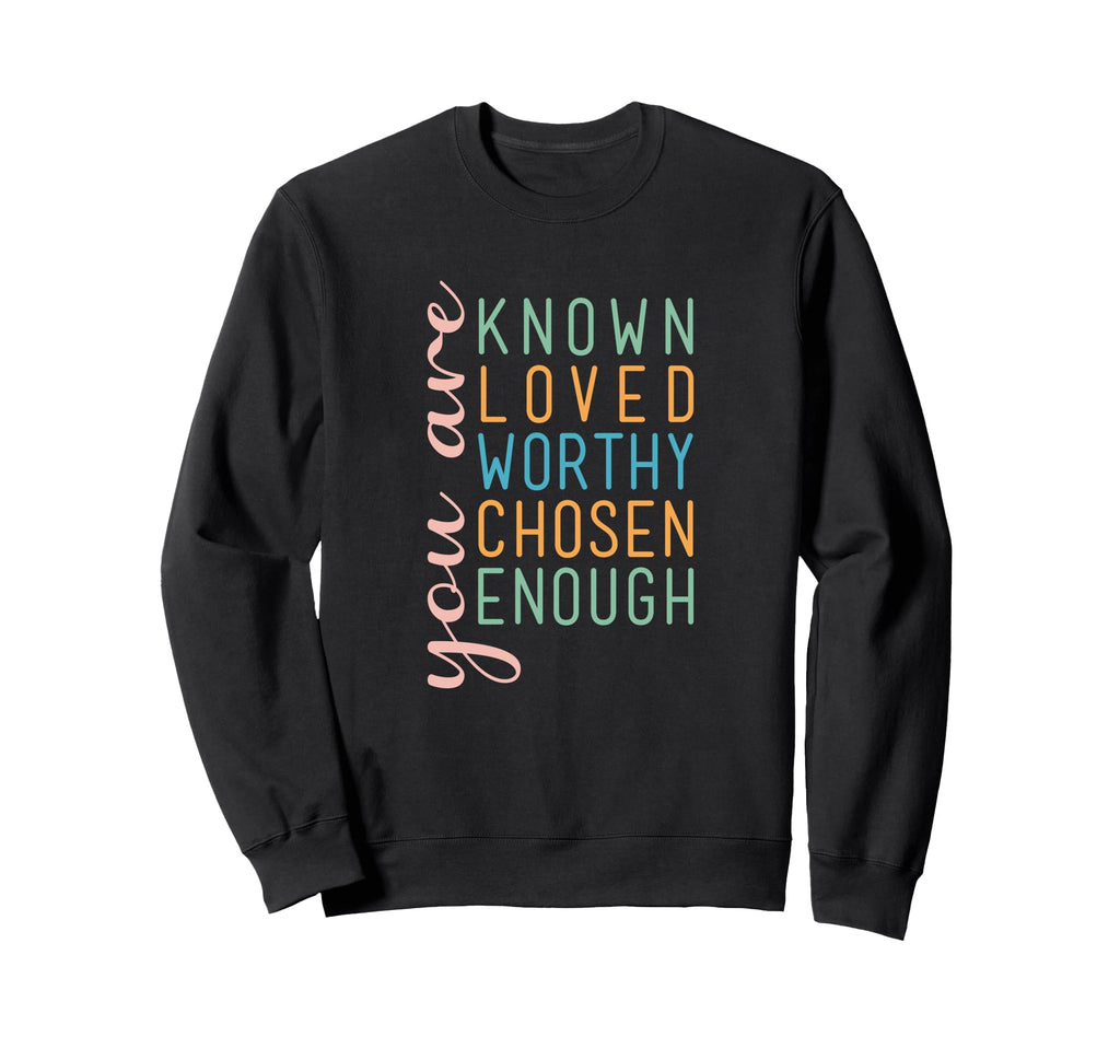 You Are Known Loved Worthy Chosen Sweatshirt - Trendy Graphic for Adults - T-Shirt, Sweatshirt, Hoodie
