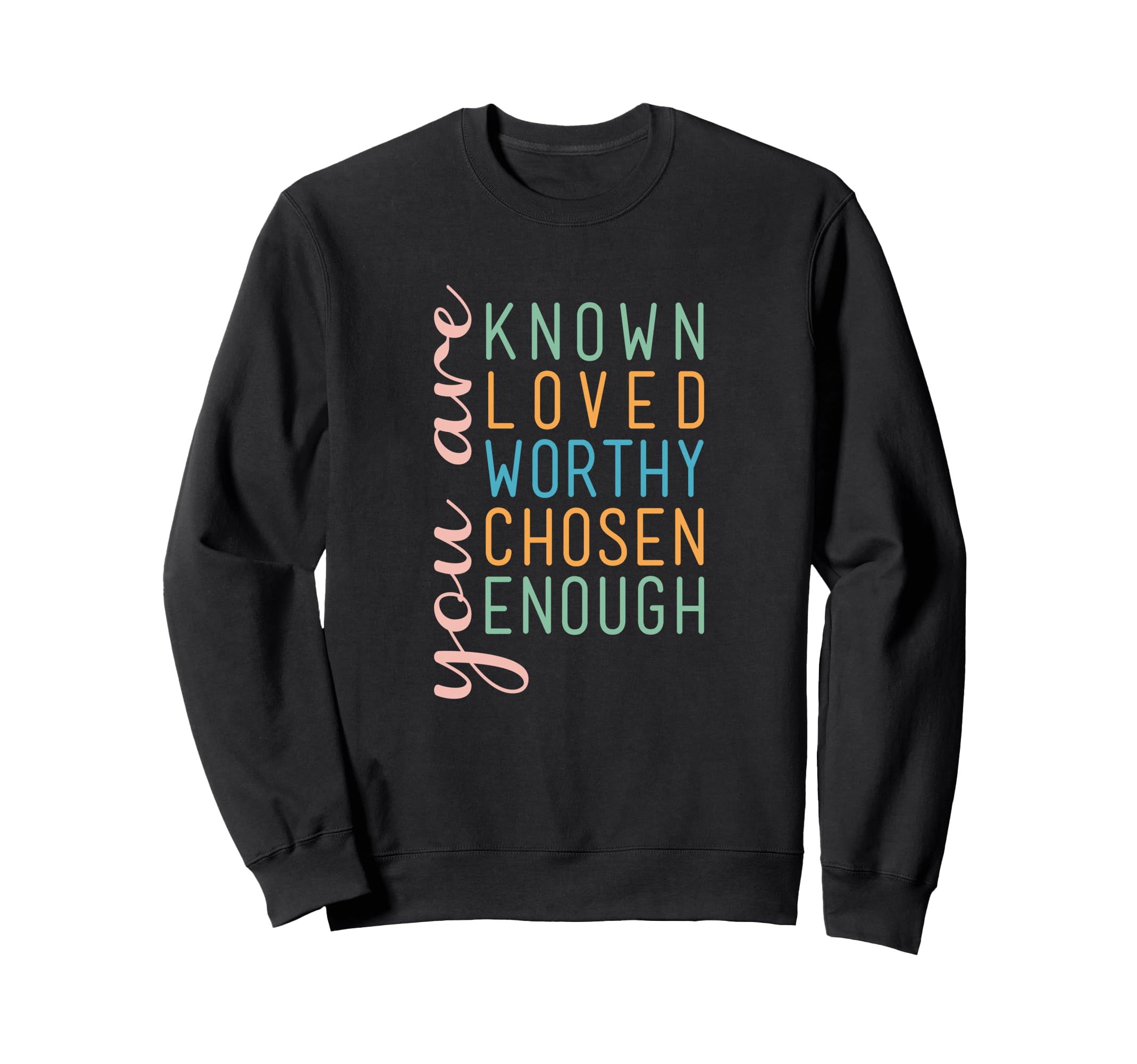 You Are Known Loved Worthy Chosen Sweatshirt - Trendy Graphic for Adults - T-Shirt, Sweatshirt, Hoodie