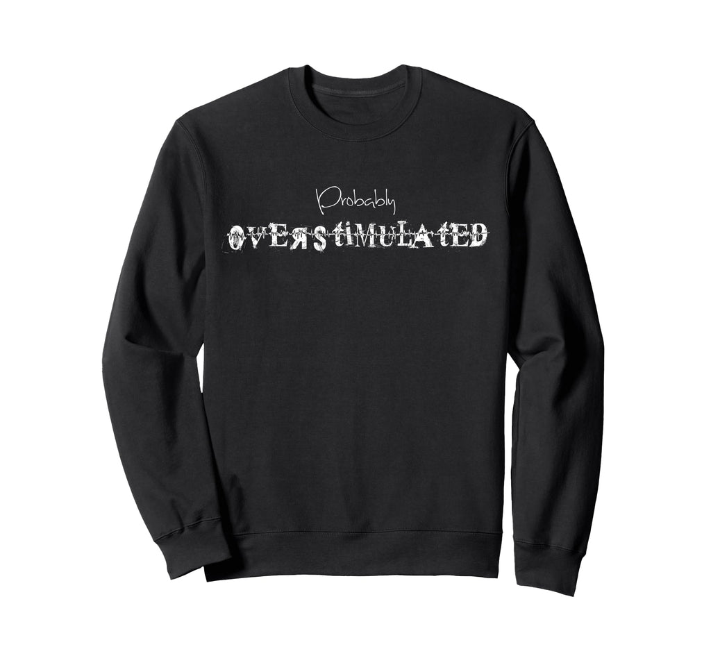 Probably Overstimulated Sweatshirt - Unique Graphic Unisex - T-Shirt, Sweatshirt, Hoodie