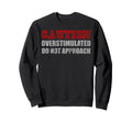 Caution Overstimulated Do Not Sweatshirt - Graphic Print for Adults - T-Shirt, Sweatshirt, Hoodie