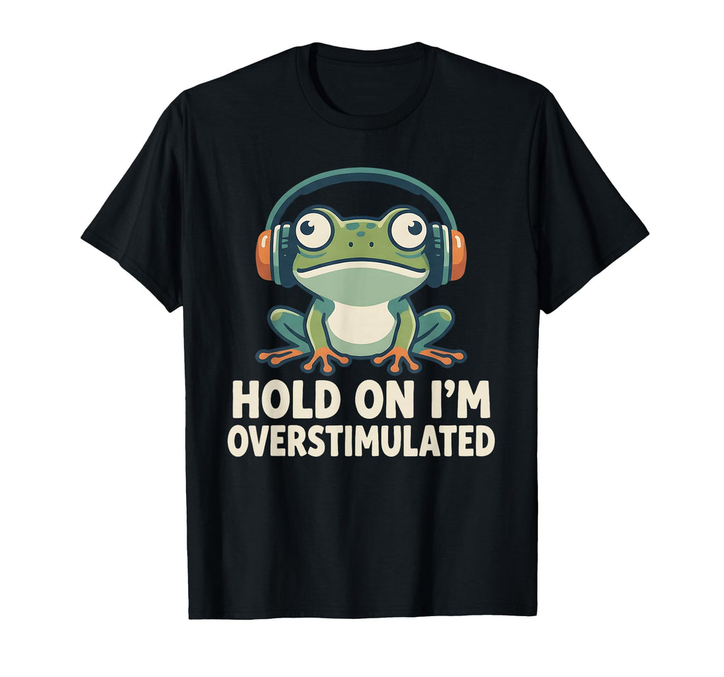 Hold Im Overstimulated Funny Adhd Frog Meme T-Shirt - Graphic Print Unisex - T-Shirt, Sweatshirt, Hoodie