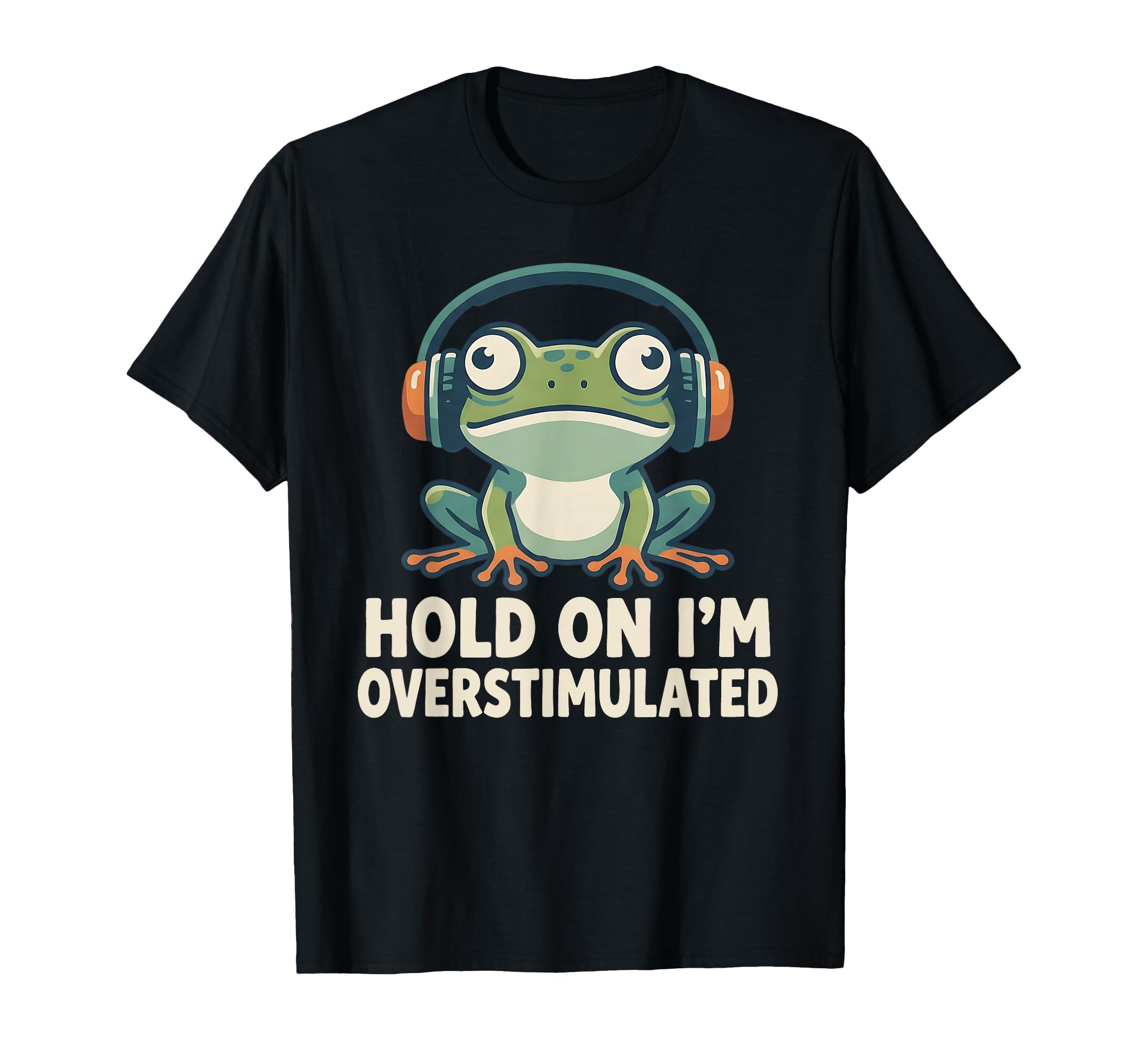 Hold Im Overstimulated Funny Adhd Frog Meme T-Shirt - Graphic Print Unisex - T-Shirt, Sweatshirt, Hoodie
