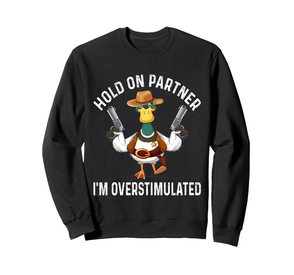 Hold Partner Overstimulated Cowboy Sweatshirt - Graphic Print Men Women - T-Shirt, Sweatshirt, Hoodie