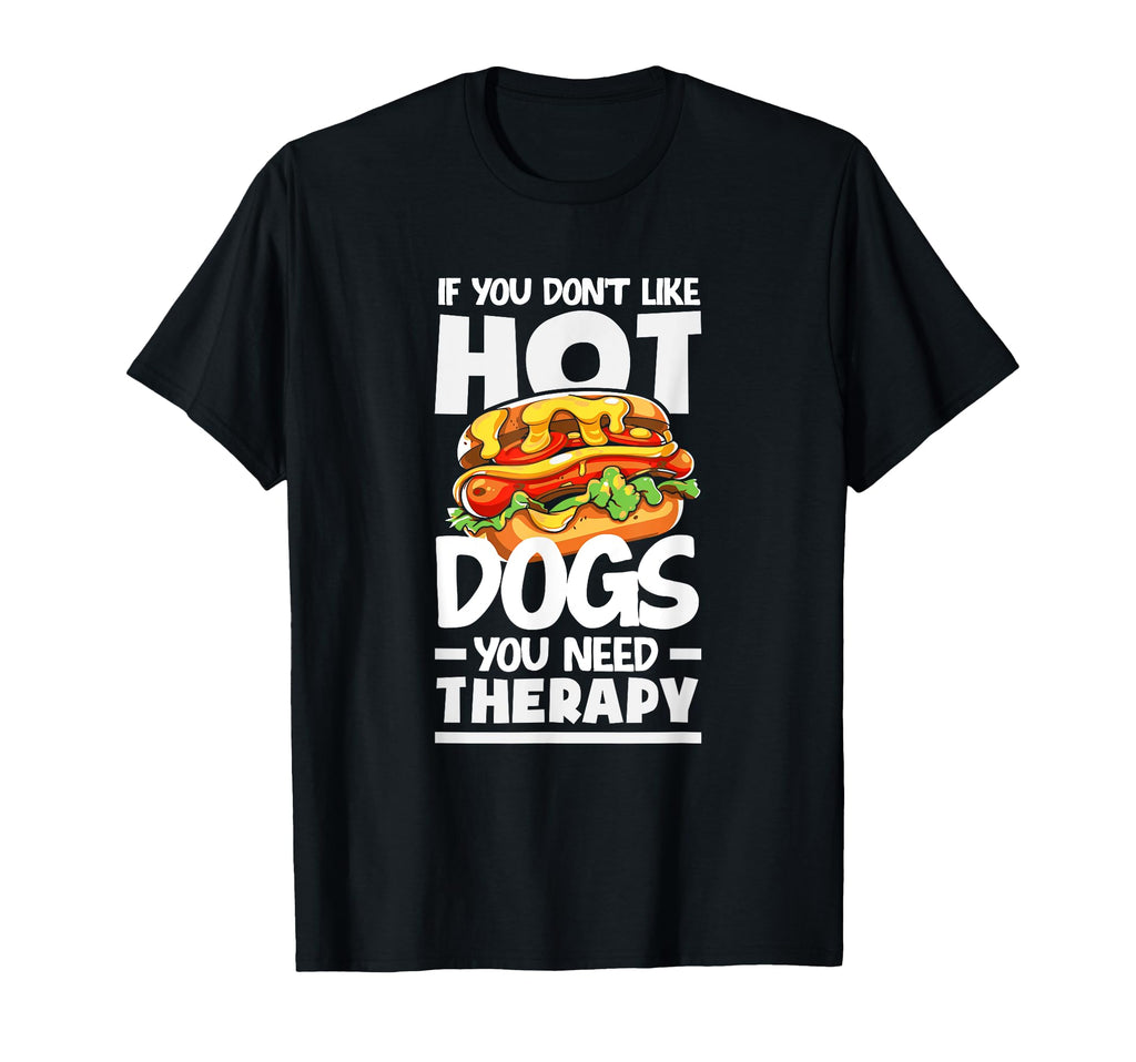If You Dont Like Hot Dogs You Need T-Shirt - Fun Novelty Design Unisex - T-Shirt, Sweatshirt, Hoodie