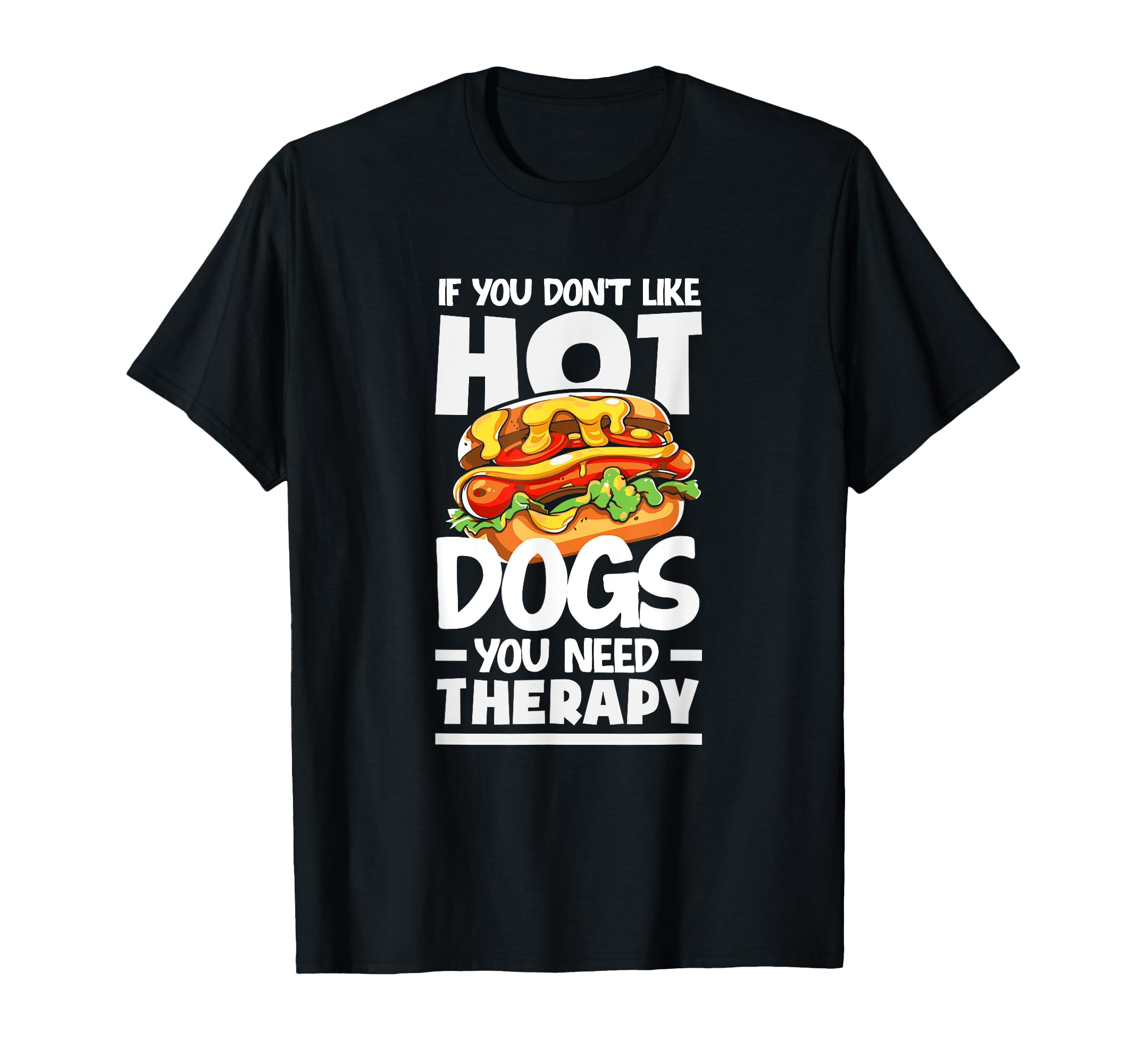 If You Dont Like Hot Dogs You Need T-Shirt - Fun Novelty Design Unisex - T-Shirt, Sweatshirt, Hoodie