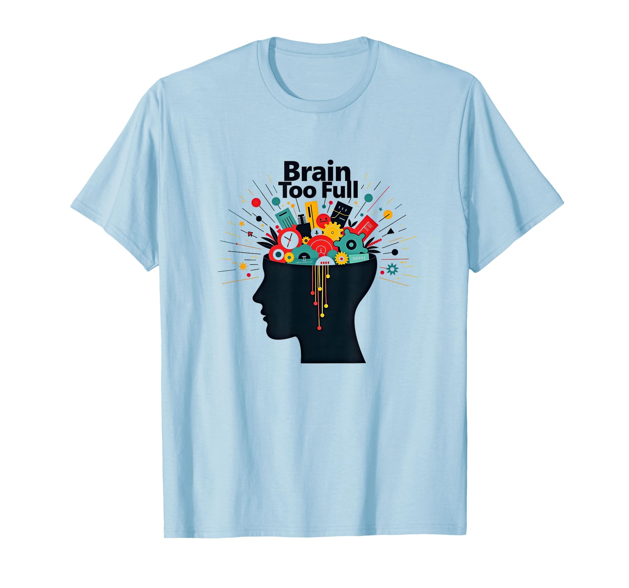 Im Overstimulated Brain Too Full Art T-Shirt - Casual Everyday Wear Unisex - T-Shirt, Sweatshirt, Hoodie