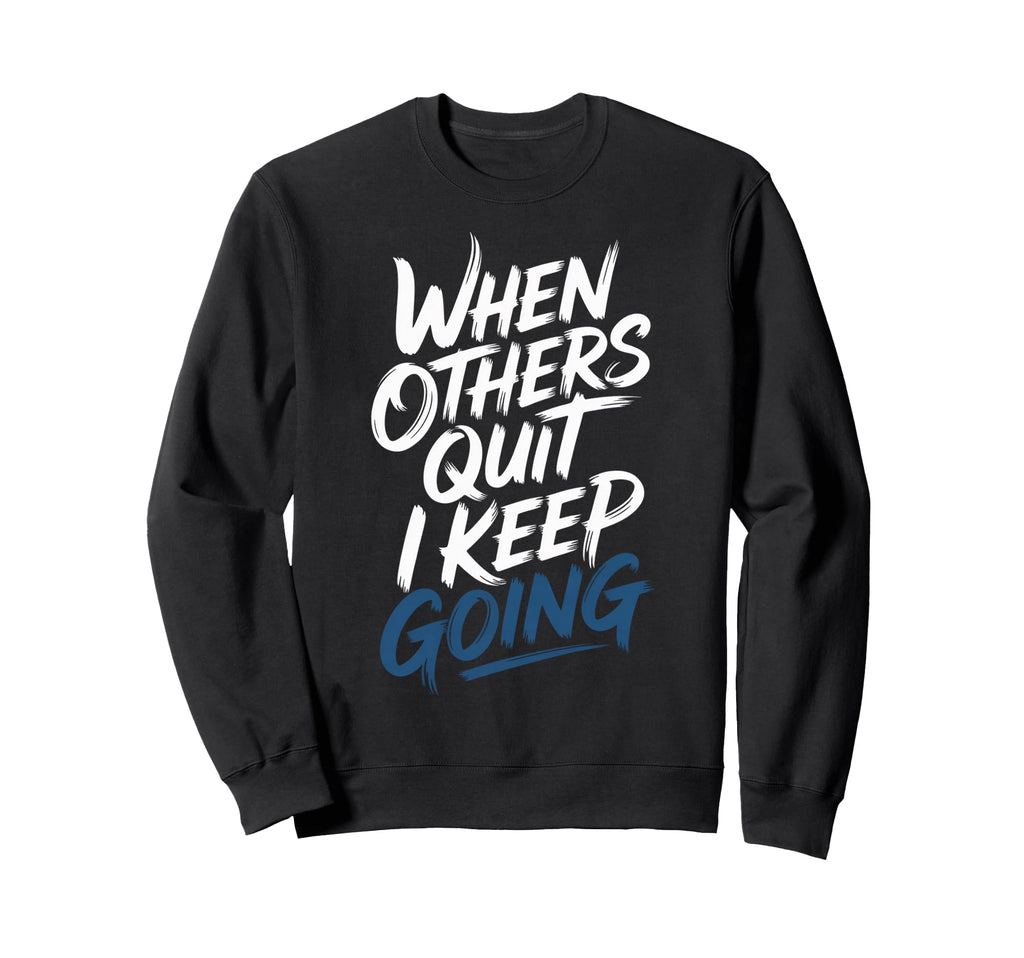 When Others Quit I Keep Going Excuse Sweatshirt - Trendy Graphic Unisex - T-Shirt, Sweatshirt, Hoodie