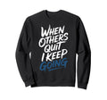 When Others Quit I Keep Going Excuse Sweatshirt - Trendy Graphic Unisex - T-Shirt, Sweatshirt, Hoodie
