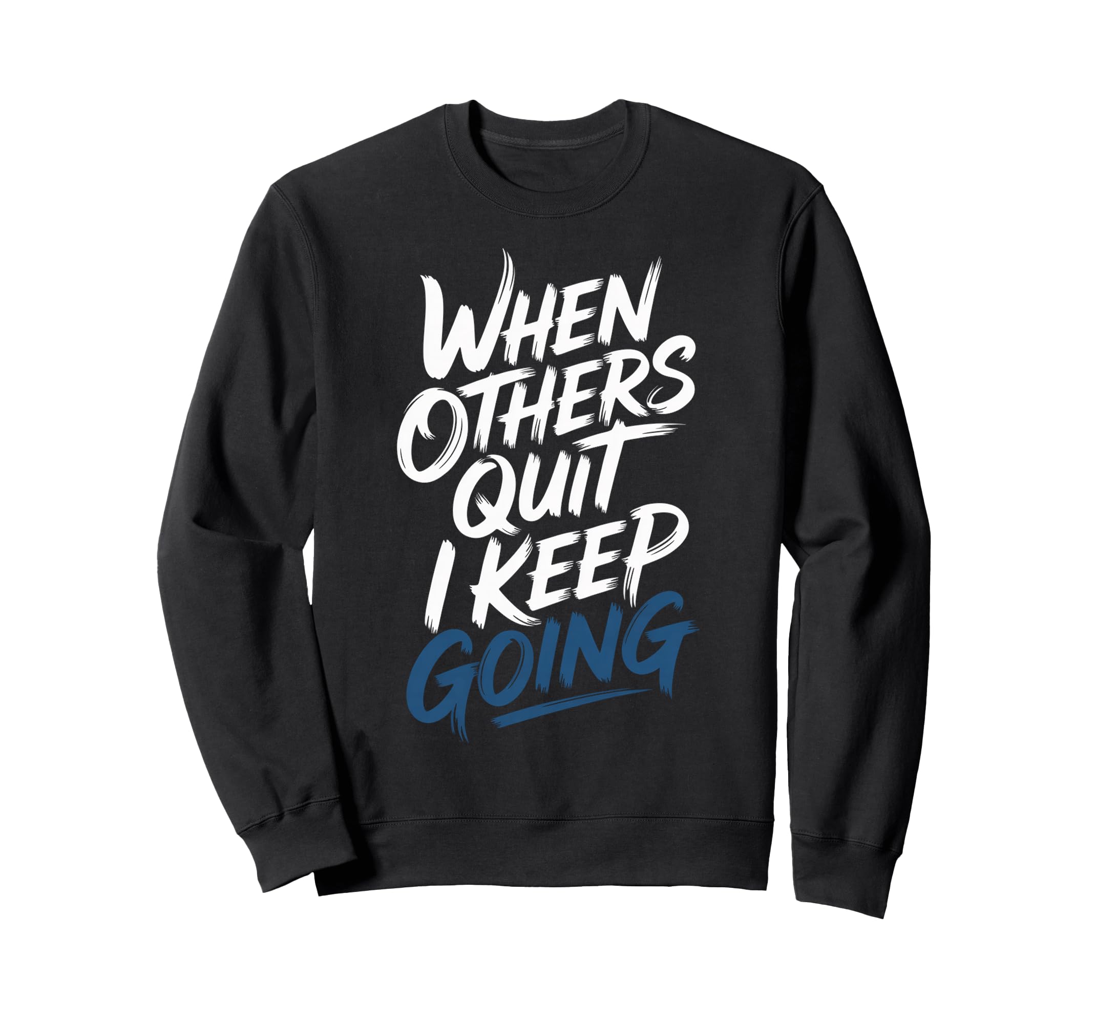 When Others Quit I Keep Going Excuse Sweatshirt - Trendy Graphic Unisex - T-Shirt, Sweatshirt, Hoodie
