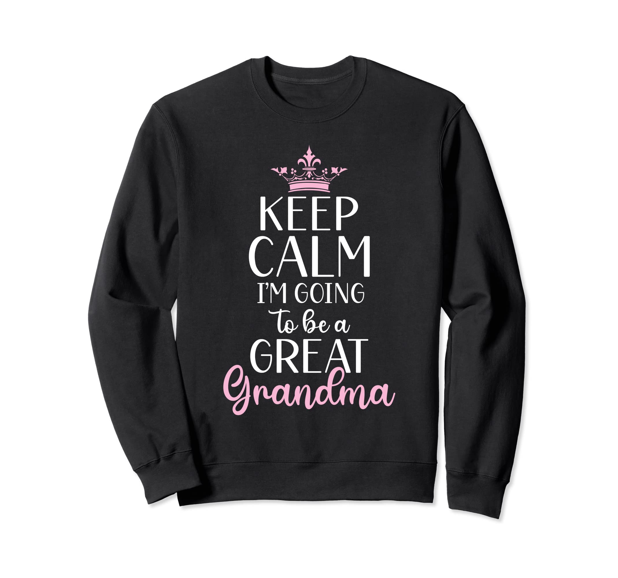 Keep Calm Im Going To Be Great Sweatshirt - Novelty Apparel Men Women - T-Shirt, Sweatshirt, Hoodie