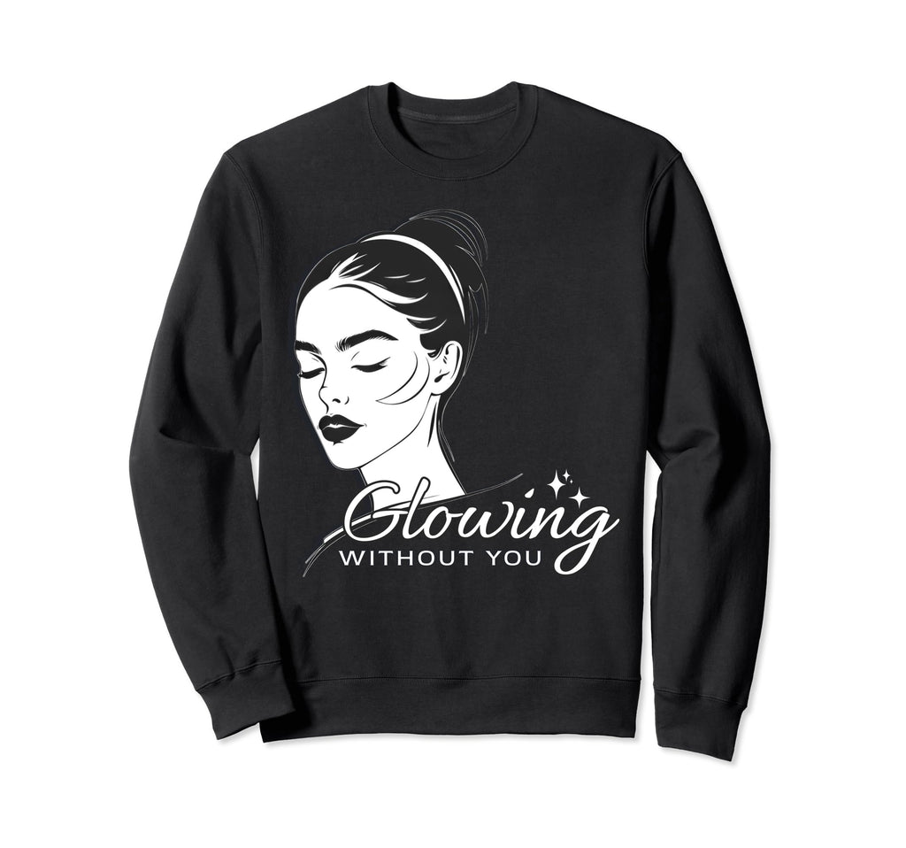 Glowing Without You Break Up Sweatshirt - Fun Novelty Design for Adults - T-Shirt, Sweatshirt, Hoodie