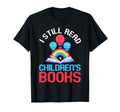 I Still Read Childrens Books School T-Shirt - Aesthetic Graphic Unisex - T-Shirt, Sweatshirt, Hoodie