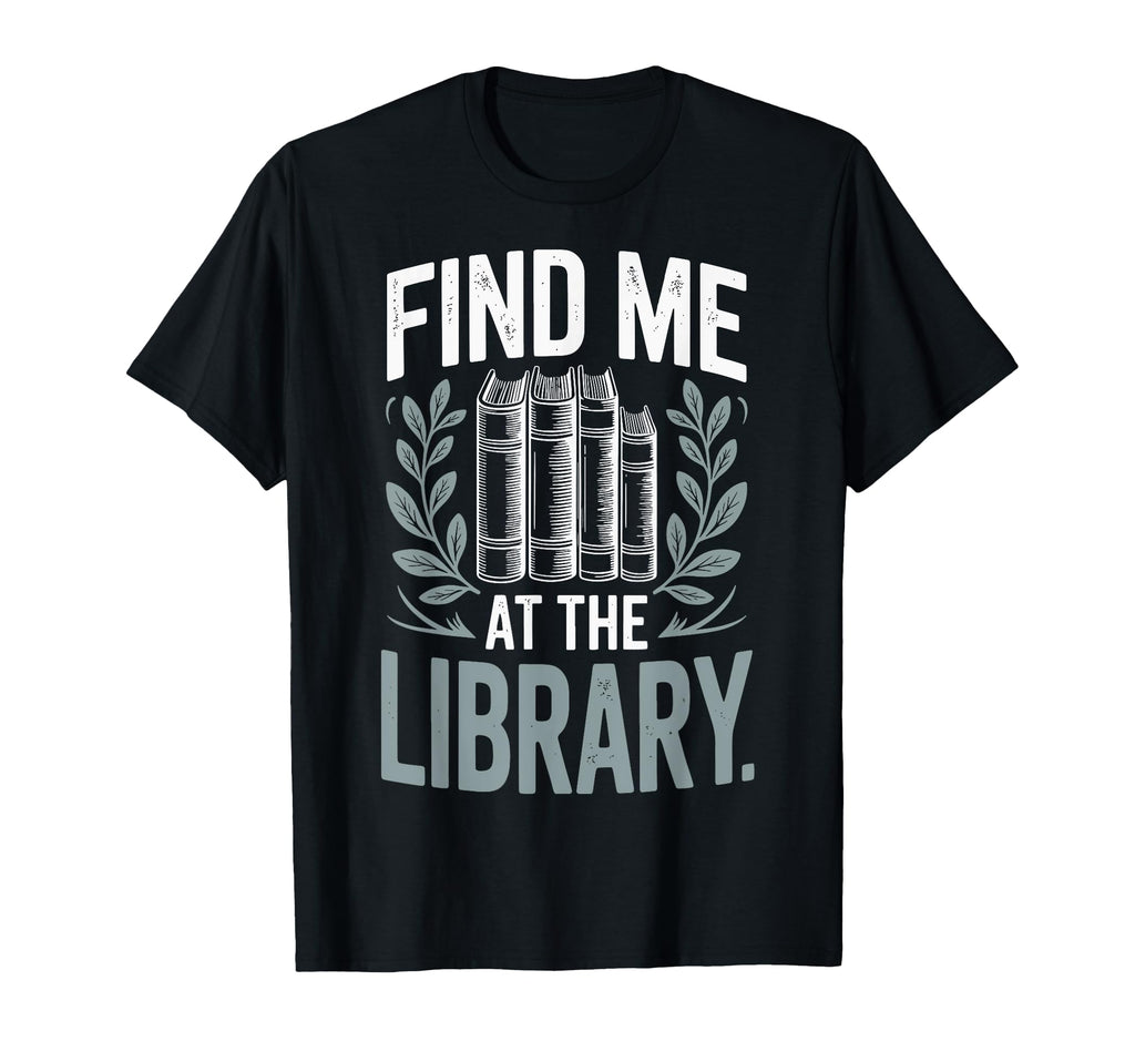 Find Me Library Librarian Bookworm T-Shirt - Fun Novelty Design for Adults - T-Shirt, Sweatshirt, Hoodie