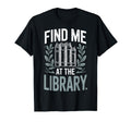 Find Me Library Librarian Bookworm T-Shirt - Fun Novelty Design for Adults - T-Shirt, Sweatshirt, Hoodie