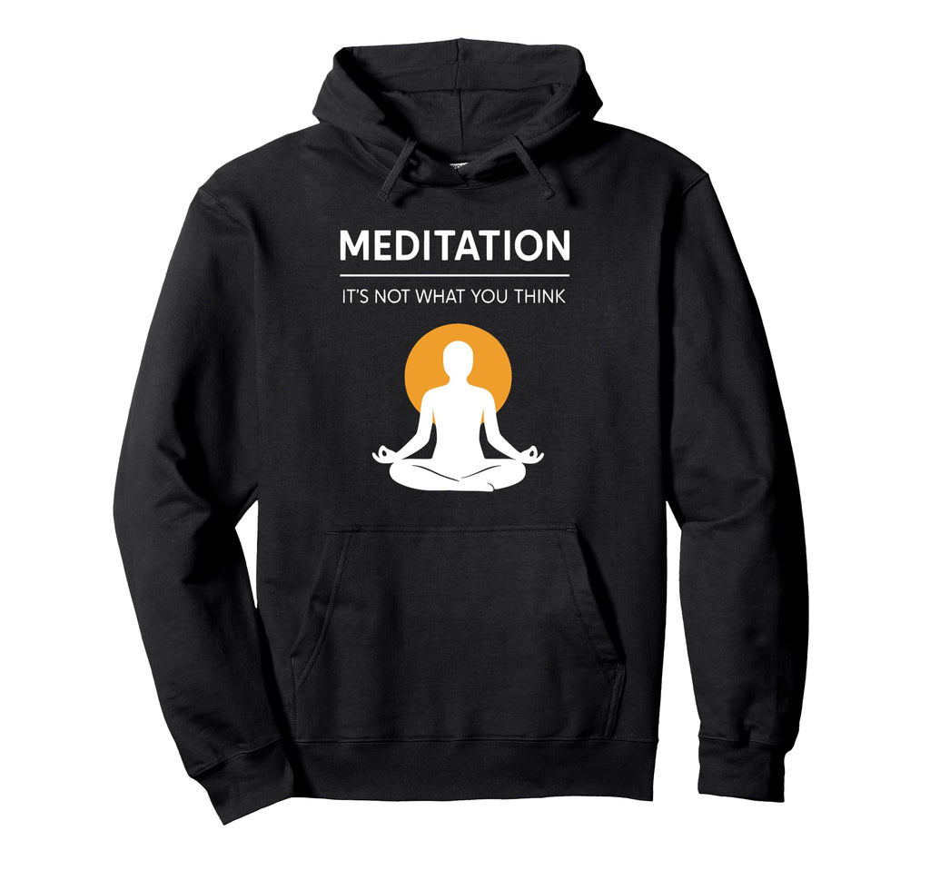 Meditation Its Not What You Think Funny Hoodie - Streetwear Style Unisex - T-Shirt, Sweatshirt, Hoodie