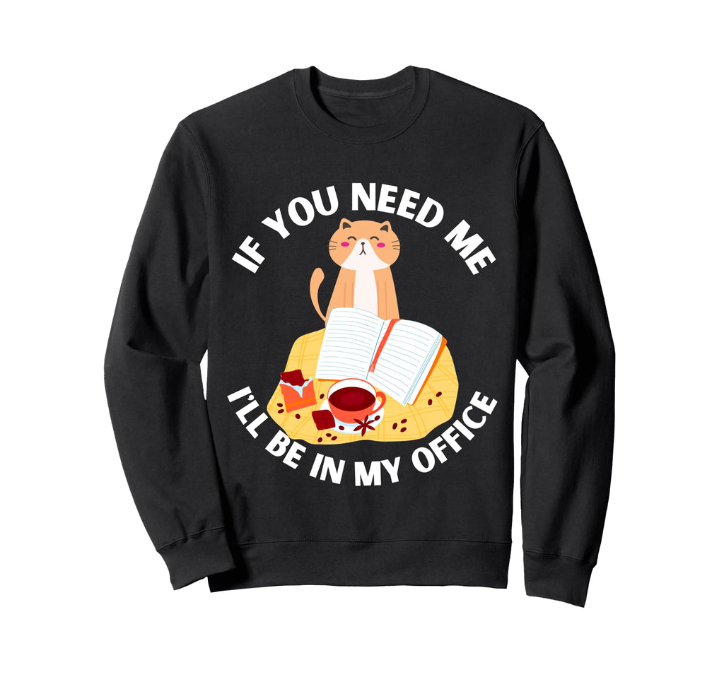 If You Need Me Ill Be My Office Sweatshirt - Aesthetic Graphic Men Women - T-Shirt, Sweatshirt, Hoodie