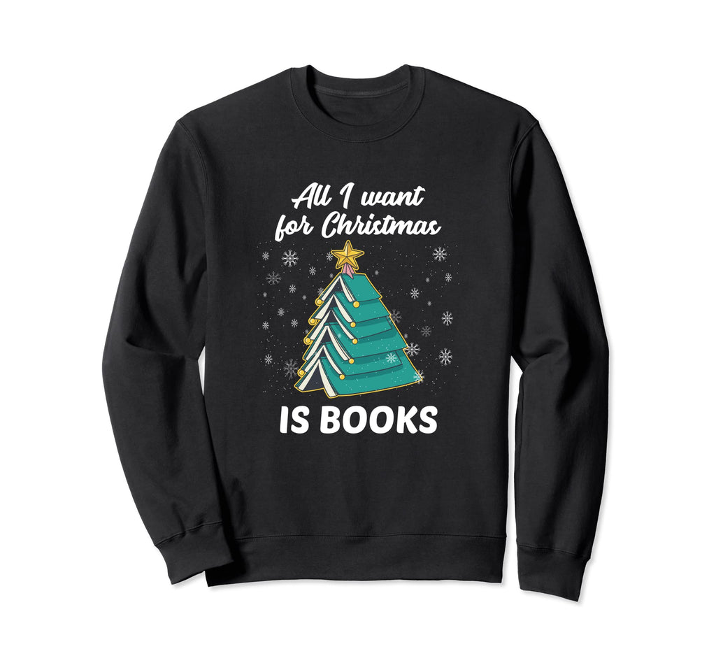All I Want Is Books Book Sweatshirt - Casual Everyday Wear Men Women - T-Shirt, Sweatshirt, Hoodie