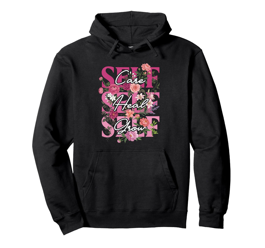 Self Care Self Heal Self Grow Floral Hoodie - Trendy Graphic Men Women - T-Shirt, Sweatshirt, Hoodie