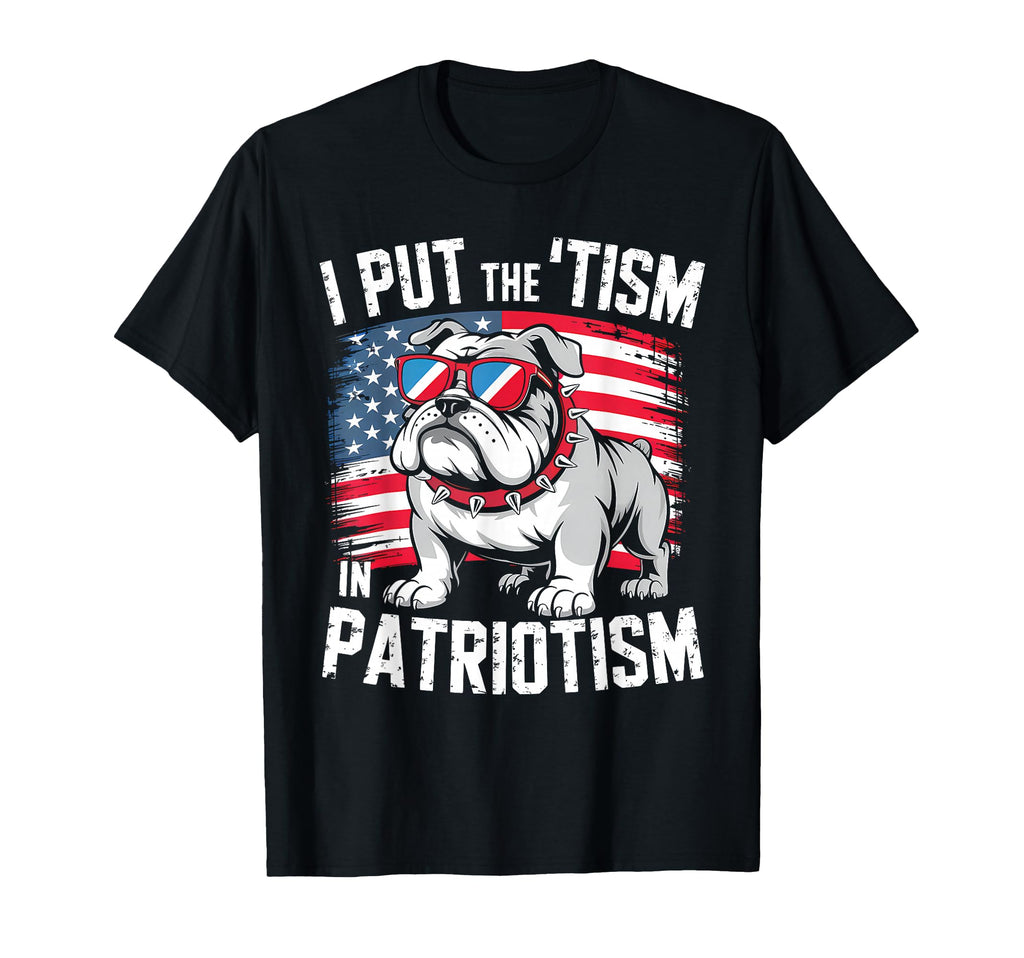 I Put Tism Patriotism English Bulldog T-Shirt - Trendy Graphic Men Women - T-Shirt, Sweatshirt, Hoodie