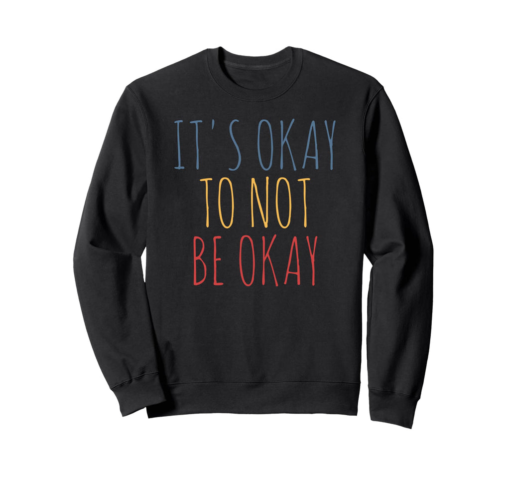 Its Okay To Not Be Okay Sweatshirt - Aesthetic Graphic Unisex - T-Shirt, Sweatshirt, Hoodie