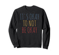 Its Okay To Not Be Okay Sweatshirt - Aesthetic Graphic Unisex - T-Shirt, Sweatshirt, Hoodie
