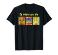 Be Where You Are Mindfulness Meditation T-Shirt - Novelty Apparel Unisex - T-Shirt, Sweatshirt, Hoodie