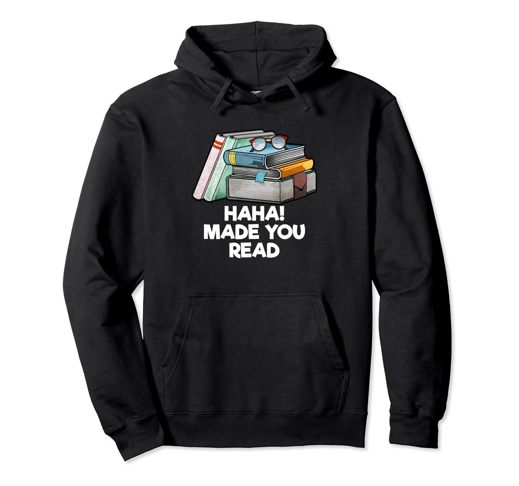 Haha Made You Read Funny Bookworm Book Hoodie - Custom Art Print Men Women - T-Shirt, Sweatshirt, Hoodie