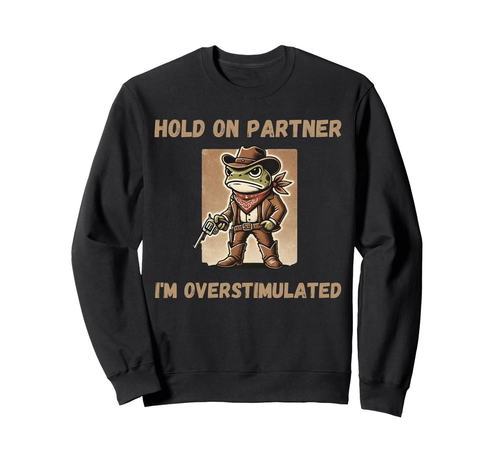 Hold Partner Im Overstimulated Sweatshirt - Minimalist Print for Adults - T-Shirt, Sweatshirt, Hoodie