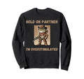 Hold Partner Im Overstimulated Sweatshirt - Minimalist Print for Adults - T-Shirt, Sweatshirt, Hoodie