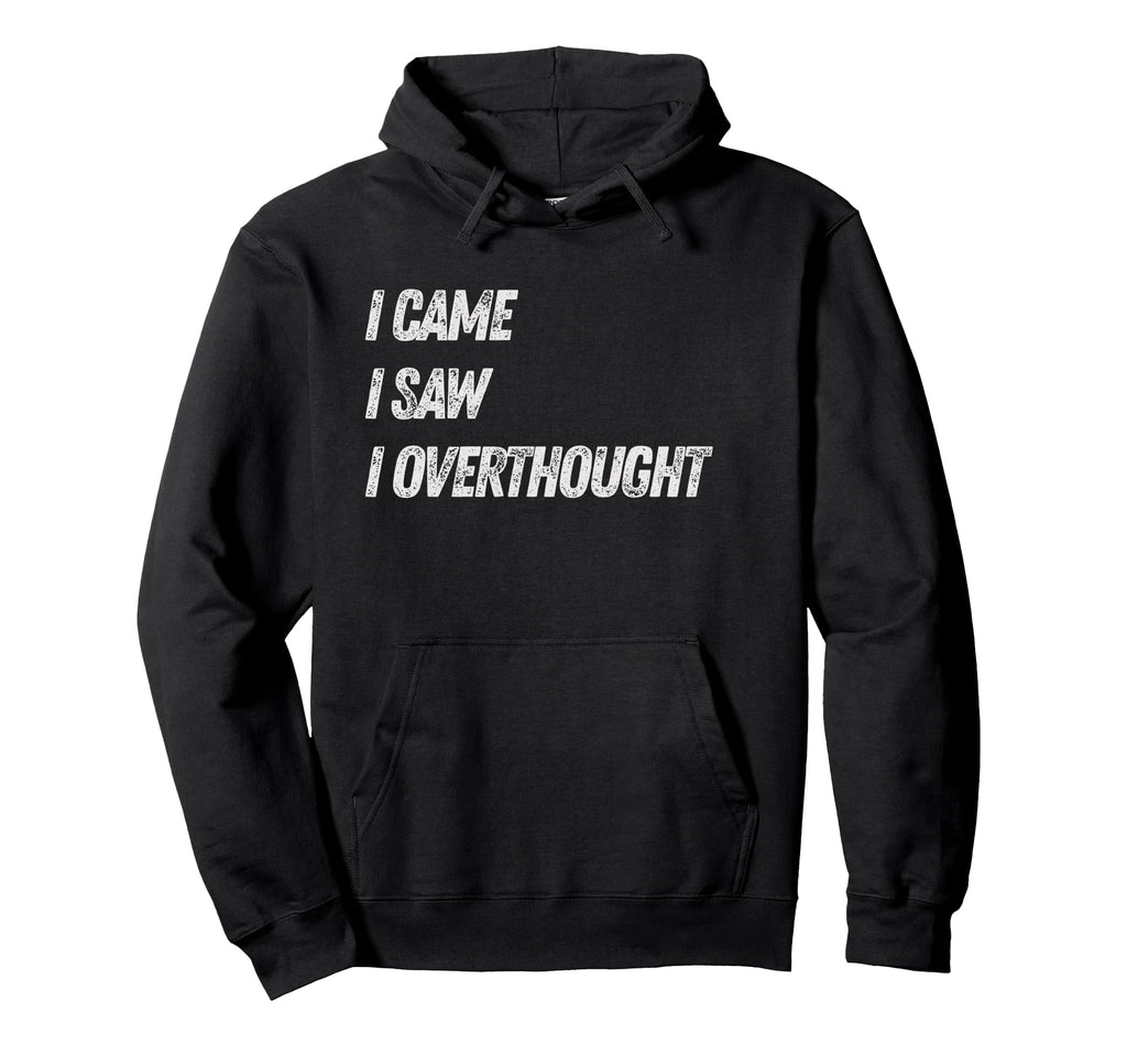 Came Saw Overthought Overthinking Hoodie - Fun Novelty Design for Adults - T-Shirt, Sweatshirt, Hoodie
