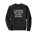 If Your Dreams Dont Scare You They Sweatshirt - Aesthetic Graphic Unisex - T-Shirt, Sweatshirt, Hoodie