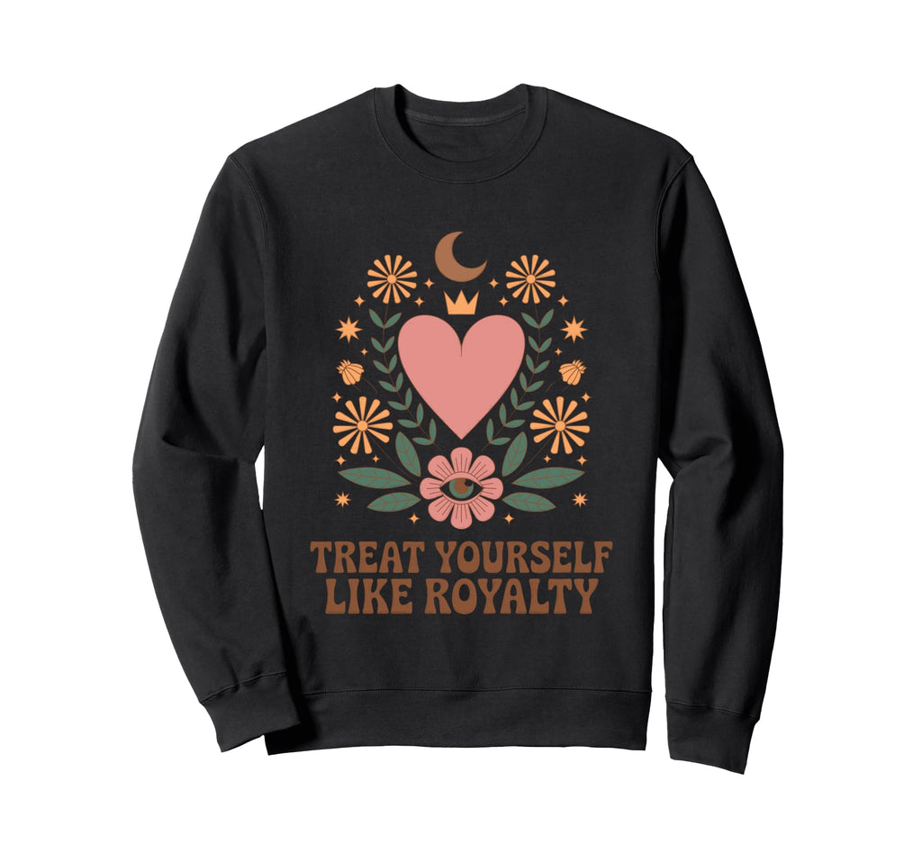 Treat Yourself Like Royalty Heart Sweatshirt - Casual Everyday Wear Unisex - T-Shirt, Sweatshirt, Hoodie