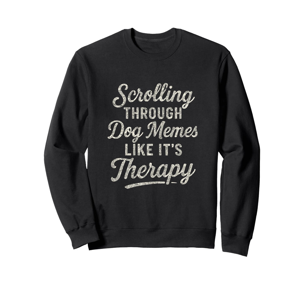 Funny Dog Meme Therapy Sweatshirt - Streetwear Style Men Women - T-Shirt, Sweatshirt, Hoodie