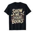 Show Me Your Books Bookworm Book Reading T-Shirt - Graphic Print Men Women - T-Shirt, Sweatshirt, Hoodie