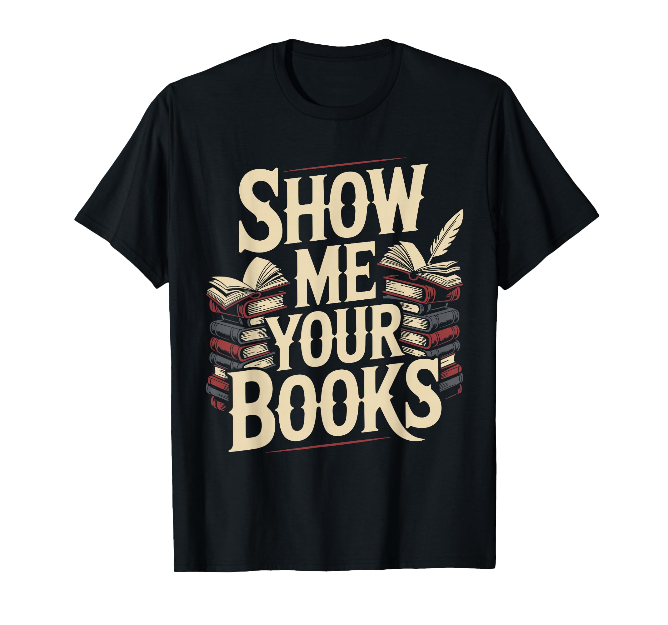 Show Me Your Books Bookworm Book Reading T-Shirt - Graphic Print Men Women - T-Shirt, Sweatshirt, Hoodie