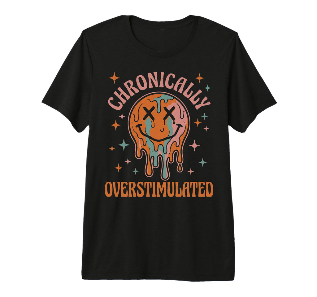 Chronically Overstimulated Funny T-Shirt - Novelty Apparel for Adults - T-Shirt, Sweatshirt, Hoodie