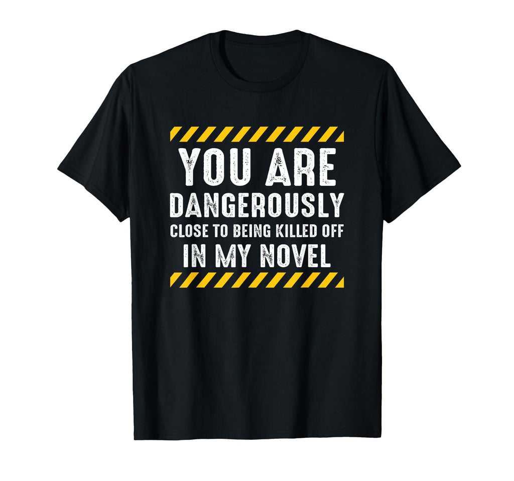 Dangerously Close Writing Novel Writer T-Shirt - Fun Novelty Design Unisex - T-Shirt, Sweatshirt, Hoodie
