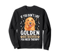 If You Dont Like Golden Retriever Sweatshirt - Trendy Graphic for Adults - T-Shirt, Sweatshirt, Hoodie