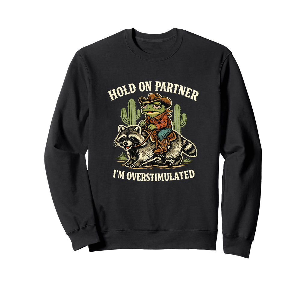 Hold Partner Im Overstimulated Sweatshirt - Fun Novelty Design Men Women - T-Shirt, Sweatshirt, Hoodie