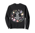 I Love Me You Should Too Self Worth Sweatshirt - Novelty Apparel Men Women - T-Shirt, Sweatshirt, Hoodie