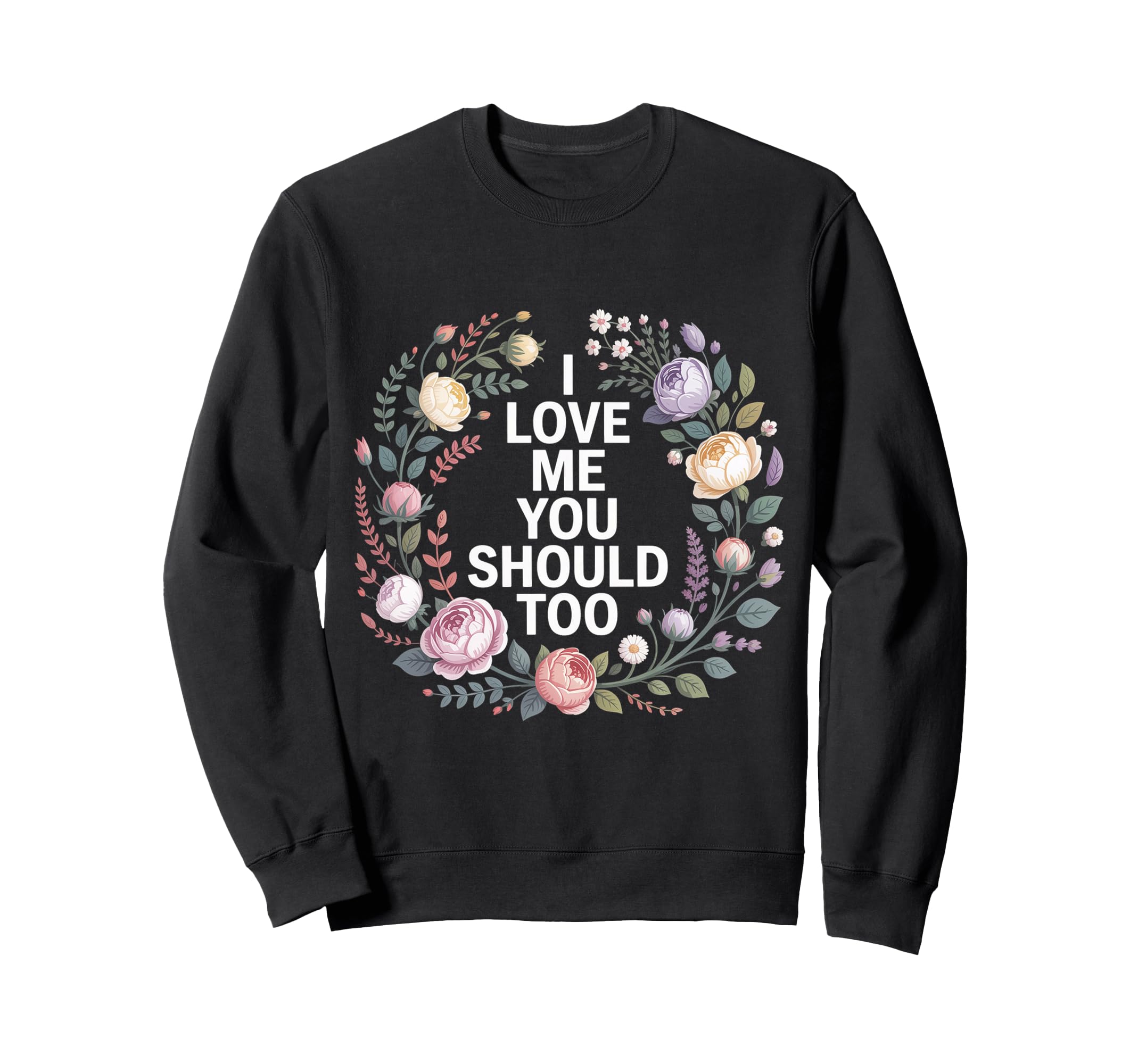 I Love Me You Should Too Self Worth Sweatshirt - Novelty Apparel Men Women - T-Shirt, Sweatshirt, Hoodie