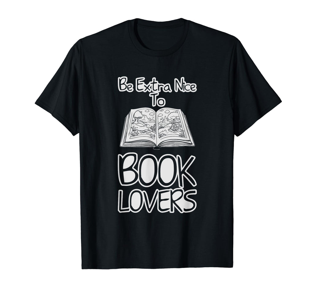 Be Extra Nice To Book Lovers Bibliophile T-Shirt - Custom Art Print Unisex - T-Shirt, Sweatshirt, Hoodie