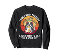Dog I Dont Need Therapy I Just Need Sweatshirt - Aesthetic Graphic Unisex - T-Shirt, Sweatshirt, Hoodie