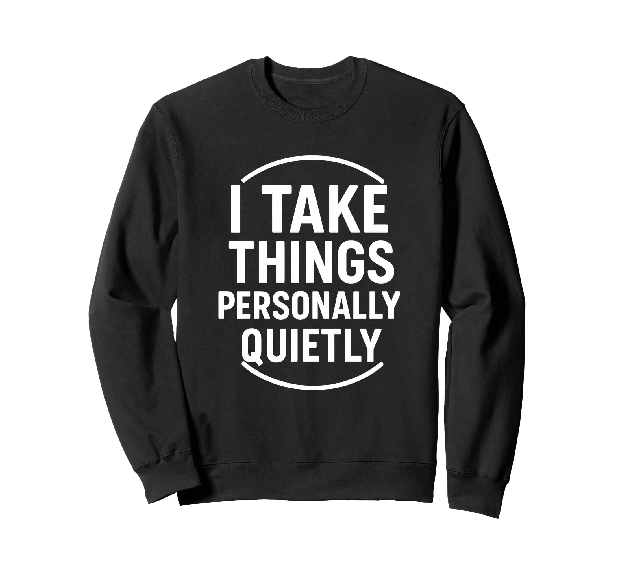 I Take Things Personally Quietly Sweatshirt - Unique Graphic for Adults - T-Shirt, Sweatshirt, Hoodie
