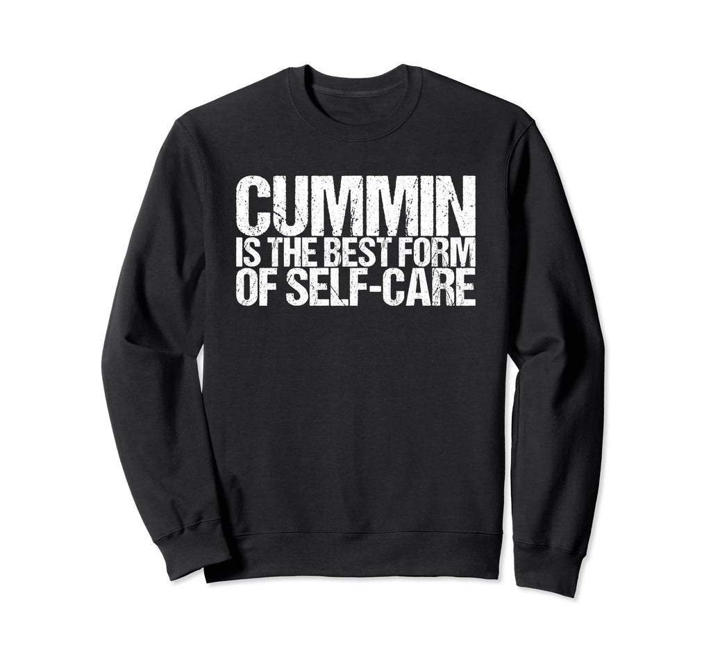 Cummin Is Best Form Self Care Sweatshirt - Custom Art Print for Adults - T-Shirt, Sweatshirt, Hoodie