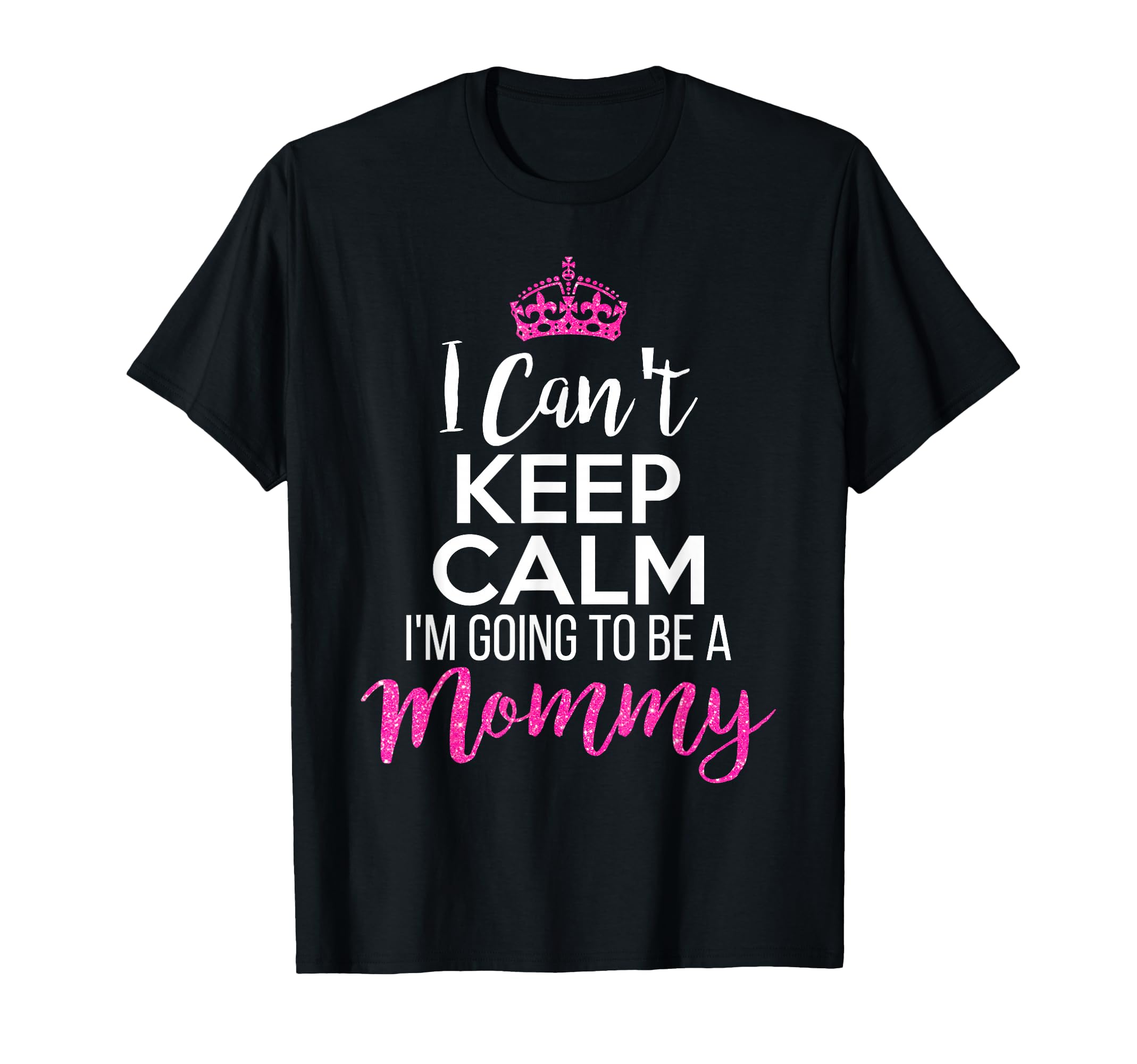 I Cant Keep Calm Im Going To Be Mommy T-Shirt - Graphic Print for Adults - T-Shirt, Sweatshirt, Hoodie