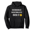 Overstimulated Overbooked Over It T And Hoodie - Graphic Print for Adults - T-Shirt, Sweatshirt, Hoodie