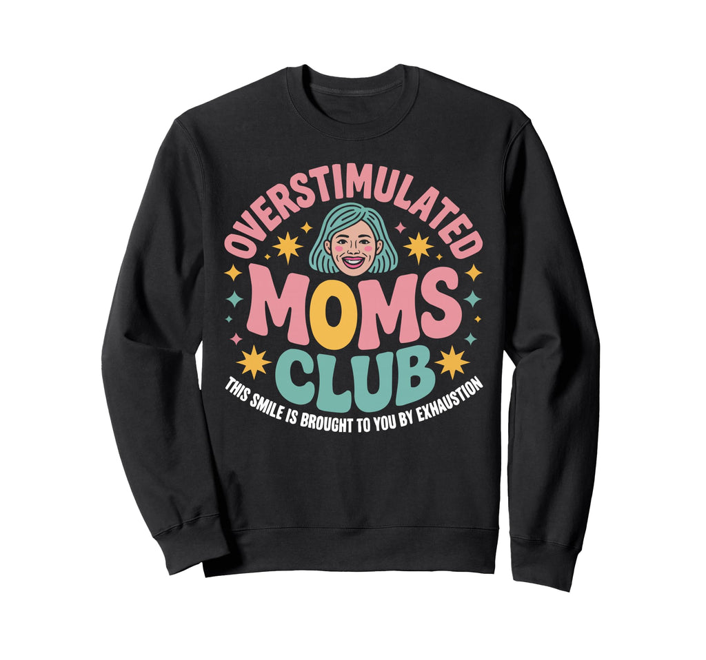 Overstimulated Moms Club Mama Mommy Sweatshirt - Unique Graphic Unisex - T-Shirt, Sweatshirt, Hoodie